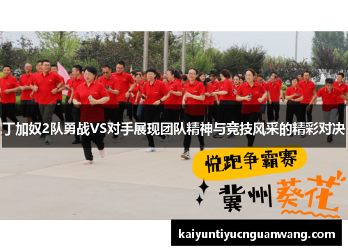 丁加奴2队勇战VS对手展现团队精神与竞技风采的精彩对决