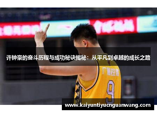 许钟豪的奋斗历程与成功秘诀揭秘：从平凡到卓越的成长之路